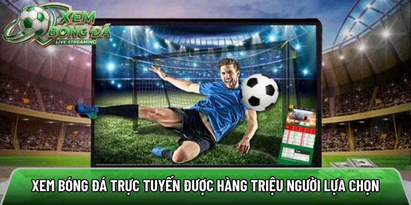 Xem bóng đá trực tuyến được hàng triệu người lựa chọn