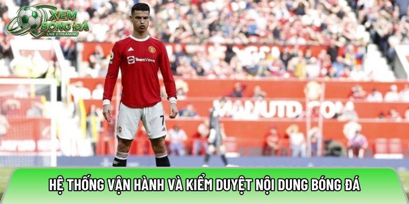Hệ thống vận hành và kiểm duyệt nội dung bóng đá