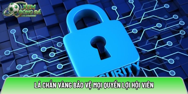 Lá chắn vàng bảo vệ mọi quyền lợi hội viên