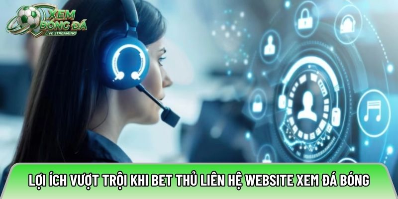 Lợi ích vượt trội khi bet thủ liên hệ website xem đá bóng