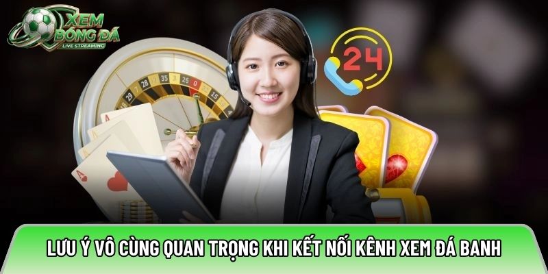 Lưu ý vô cùng quan trọng khi kết nối kênh xem đá banh