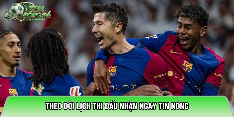 Theo dõi lịch thi đấu nhận ngay tin nóng