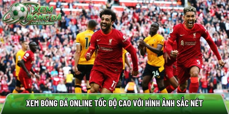 Xem bóng đá online tốc độ cao với hình ảnh sắc nét
