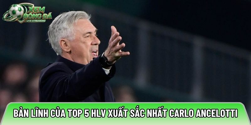 Bản lĩnh của Top 5 HLV xuất sắc nhất Carlo Ancelotti