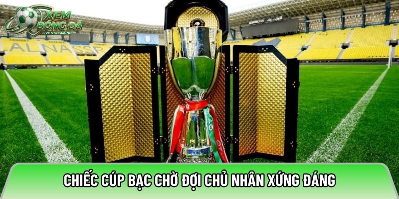 Chiếc cúp bạc chờ đợi chủ nhân xứng đáng