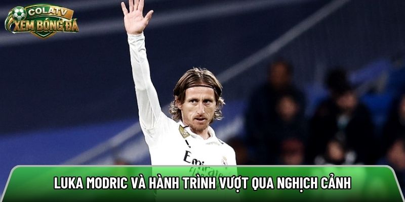 Luka Modric và hành trình vượt qua nghịch cảnh