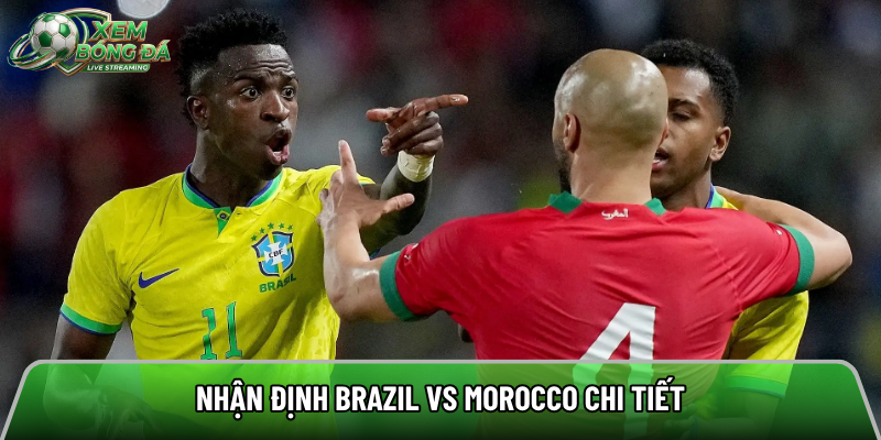 Nhận định Brazil vs Morocco chi tiết