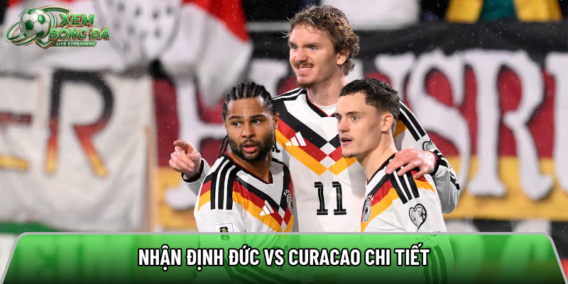 Nhận định Đức vs Curacao chi tiết