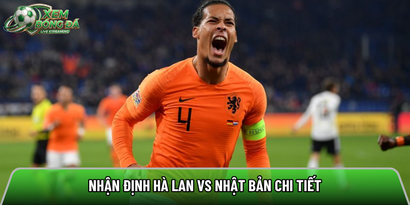 Nhận định Hà Lan vs Nhật Bản chi tiết
