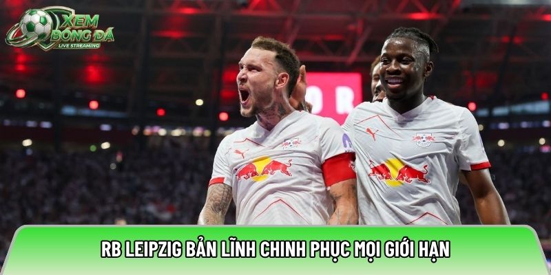 RB Leipzig bản lĩnh chinh phục mọi giới hạn