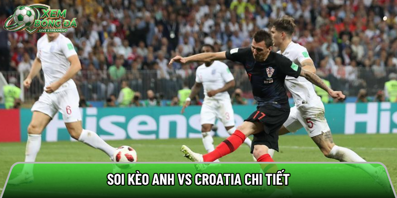 Soi kèo Anh vs Croatia chi tiết