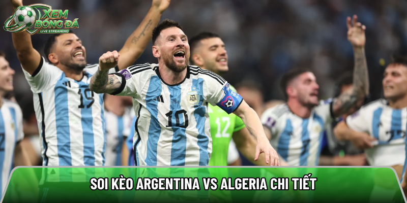 Soi kèo Argentina vs Algeria chi tiết